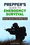 Prepper's Guide to Emergency Survival: Survival Secrets of the British S.A.S. (Prepping & Homesteading) - Calvin Hale