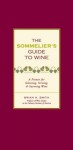 The Sommelier's Guide To Wine: A Primer For Selecting, Serving, And Savoring Wine - Brian H. Smith