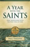 Year With the Saints (Paperbound): Daily Meditations With the Holy Ones of God - Paul Thigpen Ph.D.