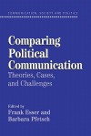 Comparing Political Communication: Theories, Cases, And Challenges - Frank Esser