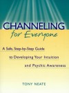 Channeling for Everyone: A Safe, Step-By-Step Guide to Developing Your Intuition and Psychic Awareness - Tony Neate