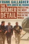 The Bremer Detail: Protecting the Most Threatened Man in the World - Frank Gallagher, John M. Del Vecchio