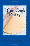 I Can Cook " Pastry" - My Children's Cook Book Series (Volume 1) - Marika Germanis