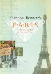 Shannon Bennett's Paris: A Personal Guide to the City's Best - Shannon Bennett