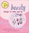 Crafty Girl: Beauty: Things to Make and Do - Julianne Balmain, Jennifer Traig