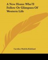 A New Home Who'll Follow Or Glimpses Of Western Life - Caroline Matilda Kirkland