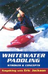 Whitewater Paddling: Strokes & Concepts (Kayaking With Eric Jackson) - Eric Jackson