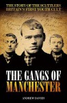 The Gangs Of Manchester: The Story Of The Scuttlers Britain's First Youth Cult - Andrew Davies