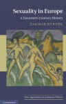 Sexuality in Europe: A Twentieth-Century History (New Approaches to European History) - Dagmar Herzog