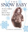 Snow Baby: The Arctic Childhood of Admiral Robert E. Peary's Daring Daughter - Katherine Kirkpatrick