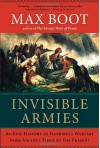 Invisible Armies: An Epic History of Guerrilla Warfare from Ancient Times to the Present - Max Boot