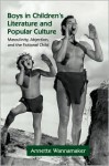 Boys in Children's Literature and Popular Culture: Masculinity, Abjection, and the Fictional Child - Annette Wannamaker