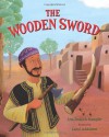 The Wooden Sword: A Jewish Folktale from Afghanistan - Ann Redisch Stampler, Carol Liddiment