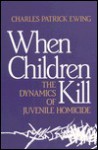 When Children Kill - Charles Patrick Ewing