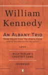 An Albany Trio: Legs, Billy Phelan's Greatest Game, Ironweed - William Kennedy