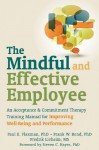 The Mindful and Effective Employee: An Acceptance and Commitment Therapy Training Manual for Improving Well-Being and Performance - Frank W. Bond, Paul E. Flaxman, Fredrik Livheim, Steven C. Hayes