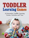 Toddler Learning Games: 23 Innovative Toddler Learning Games, Activities and Toys (Toddler Learning Games, toddlers, toddler parenting) - Anna Nelson