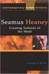 Seamus Heaney: Creating Irelands of the Mind (Contemporary Irish Writers) (Contemporary Irish Writers and Filmmakers) - Eugene O'Brien