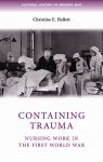 Containing Trauma: Nursing Work in the First World War - Christine E. Hallett