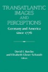 Transatlantic Images and Perceptions: Germany and America Since 1776 - Elisabeth Glaser-Schmidt