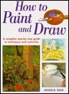 How to Paint and Draw: A Complete Step-By-Step Guide to Techniques and Materials (The Beginner's Guide) - Angela Gair