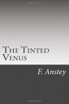 The Tinted Venus - F. Anstey