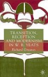 Transition, Reception And Modernism In W. B. Yeats - Richard Greaves