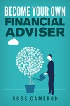 Become your Own Financial Advisor (financial adviser, financial planning, financial freedom, financial intelligence) - Ross Cameron