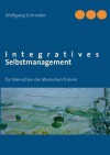 Integratives Selbstmanagement: für Menschen die Menschen führen - Wolfgang Schneider