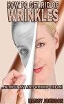 How to get rid of wrinkles: The best way to get rid of wrinkles without any anti-wrinkle cream - Nancy Johnson