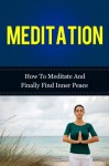 Meditation - How To Meditate And Finally Find Inner Peace (Meditation, How To Meditate, Inner Peace) - Patrick Cogen