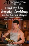 Quick and Easy Muscle Building and Fat Burning Recipes: Have a meal in 15 minutes or less that fits your fitness goals (Fat burning recipes, fat burning ... building recipes, bodybuilding recipes) - Anthony Bevilacqua