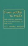 From Paddy to Studs: Irish American Communities in the Turn of the Century Era, 1880 to 1920 - Timothy J. Meagher