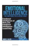 Emotional Intelligence: The Emotional Intelligence Book - Emotional Intelligence at Work and Emotional Intelligence Leadership - John C. Allen