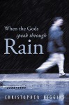 When the Gods Speak Through Rain - Christopher Higgins