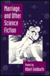 Marriage And Other Science Fiction - Albert Goldbarth