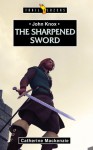 John Knox: The Sharpened Sword - Catherine MacKenzie