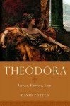 Theodora: Actress, Empress, Saint - David Potter