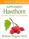 The Hawthorn Supplement: Alternative Medicine for a Healthy Body (Health Collection) - William Wagner