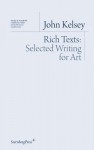 John Kelsey: Rich Texts. Selected Writing for Art - John Kelsey