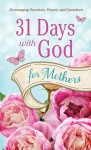 31 Days with God for Mothers: Encouraging Devotions, Prayers, and Quotations - Barbour Publishing Inc.