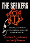 The Seekers: Finding Felons and Guiding Men: A Bounty Hunter's Story - Anthony Bruno, Joshua Armstrong