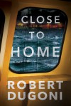 Close to Home (The Tracy Crosswhite Series) - Robert Dugoni