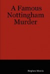 A Famous Nottingham Murder - Stephen Morris