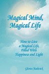 Magical Mind, Magical Life: How to Live a Magical Life, Filled with Happiness & Light - Gloria Chadwick