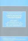 Unclassical Traditions: Volume I, Alternatives to the Classical Past in Late Antiquity - Richard Flower, Christopher Kelly, Michael Stuart Williams