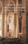 Timeless Truth in the Hands of History: A Short History of System in Theology - Gale Heide