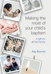 Making the Most of Your Child's Baptism: A Gift for the All the Family - Ally Barrett