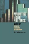 Marketing Green Buildings: Guide for Engineering Construction and Architecture - Jerry Yudelson