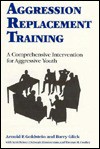 Aggression Replacement Training: A Comprehensive Intervention for Aggressive Youth - Arnold P. Goldstein, Barry Glick